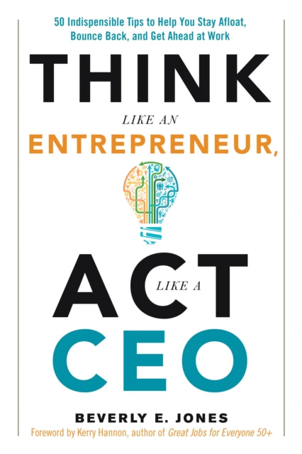 Think Like an Entrepreneur, Act Like a CEO: 50 Indispensible Tips to Help You Stay Afloat, Bounce Back, and Get Ahead at Work