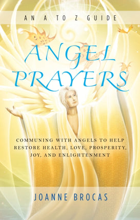 Angel Prayers: Communing with Angels to Help Restore Health, Love, Prosperity, Joy and Enlightenment