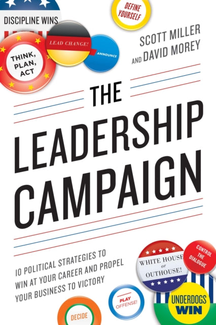 The Leadership Campaign: 10 Political Strategies to Win at Your Career and Propel Your Business to Victory