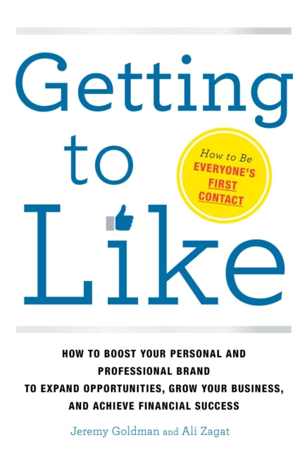 Getting to Like: How to Boost Your Personal and Professional Brand to Expand Opportunities, Grow Your Business, and Achieve Financial Success