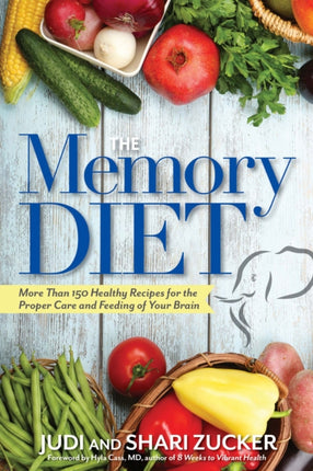 Memory Diet More Than 150 Healthy Recipes For The Proper Care And Feeding Of Your Brain