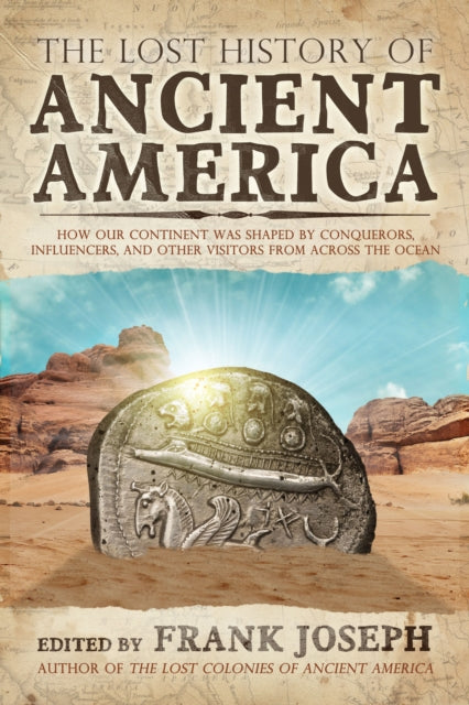 The Lost History of Ancient America: How Our Continent Was Shaped by Conquerors, Influencers, and Other Visitors from Across the Ocean