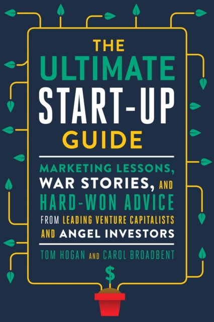 The Ultimate Startup Guide: Marketing Lessons, War Stories, and Hard-Won Advice from Leading Venture Capitalists and Angel Investors