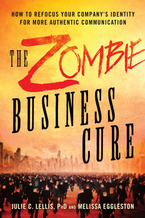 The Zombie Business Cure: How to Refocus Your Company's Identity for More Authentic Communication