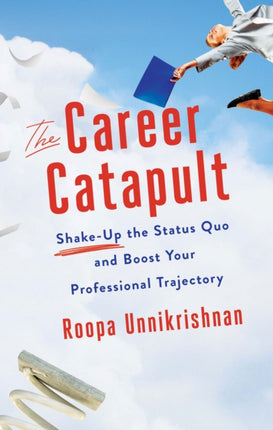 The Career Catapult: Shake-Up the Status Quo and Boost Your Professional Trajectory