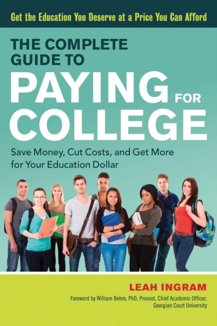 The Complete Guide to Paying for College: Save Money, Cut Costs, and Get More for Your Education Dollar