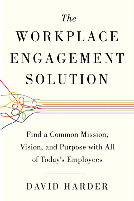 Workplace Engagement Solution: Find a Common Mission, Vision and Purpose with All of Today's Employees