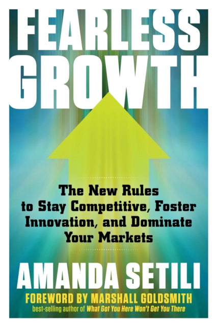 Fearless Growth: The New Rules to Stay Competitive, Foster Innovation, and Dominate Your Markets