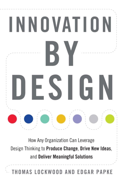 Innovation by Design: How Any Organization Can Leverage Design Thinking to Produce Change, Drive New Ideas, and Deliver Meaningful Solutions