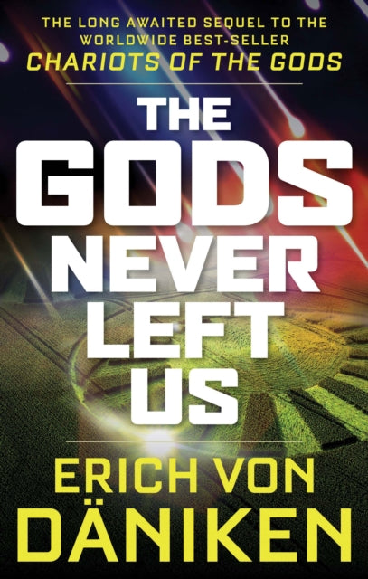 The Gods Never Left Us: The Long Awaited Sequel to the Worldwide Best-Seller Chariots of the Gods