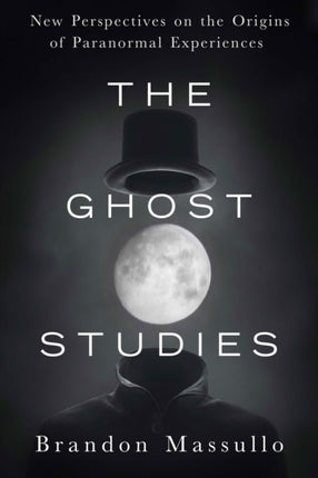 Ghost Studies: New Perspectives on the Origins of Paranormal Experiences