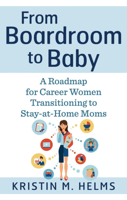 From Boardroom to Baby: A Roadmap for Career Women Transitioning to Stay-at-Home Moms