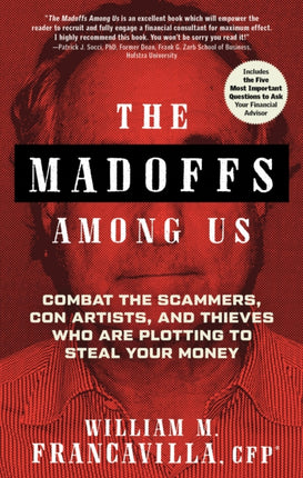 The Madoffs Among Us: Combat the Scammers, Con Artists, and Thieves Who are Plotting to Steal Your Money