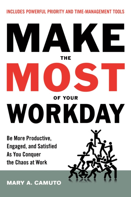 Make the Most of Your Workday: Be More Productive, Engaged, and Satisfied as You Conquer the Chaos at Work