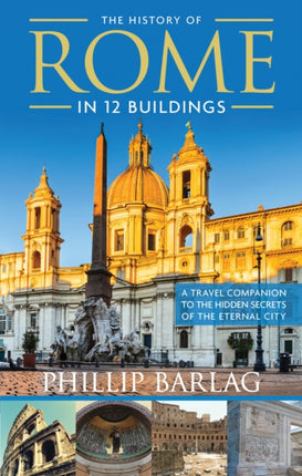 The History of Rome in 12 Buildings A Travel