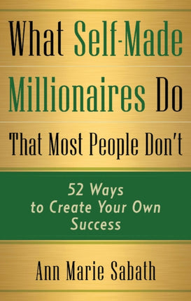 What Self-Made Millionaires Do That Most People Don'T: 52 Ways to Create Your Own Success