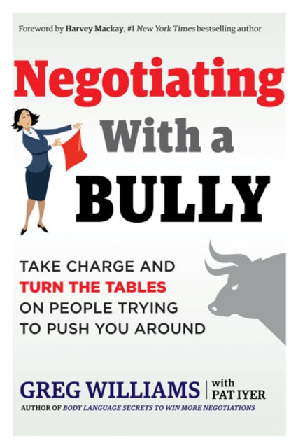 Negotiating with a Bully: Take Charge and Turn the Tables on People Trying to Push You Around