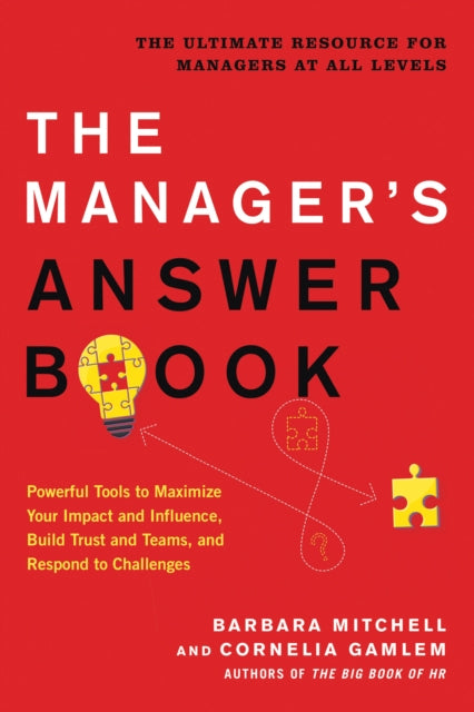 The Manager's Answer Book: Powerful Tools to Build Trust and Teams, Maximize Your Impact and Influence, and Respond to Challenges