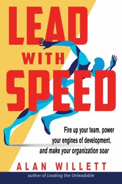 Lead with Speed: Fire Up Your Team, Power Your Engines of Development, and Make Your Organization Soar