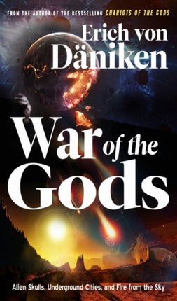 War of the Gods: Alien Skulls, Underground Cities, and Fire from the Sky