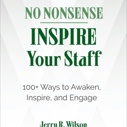 No Nonsense: Inspire Your Staff: 100+ Ways to Awaken, Inspire, and Engage