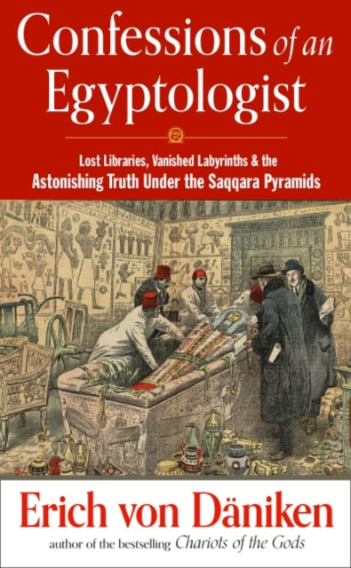 Confessions of an Egyptologist: Lost Libraries, Vanished Labyrinths & the Astonishing Truth Under the Saqqara Pyramids