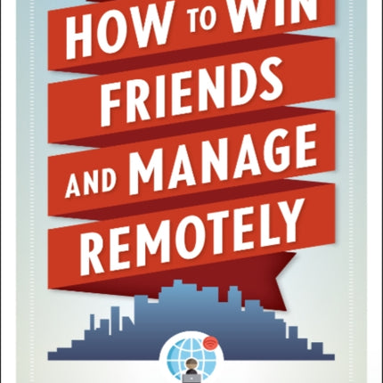 How to Win Friends and Manage Remotely