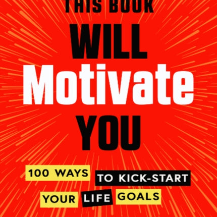 This Book Will Motivate You: 100 Ways to Kick-Start Your Life Goals