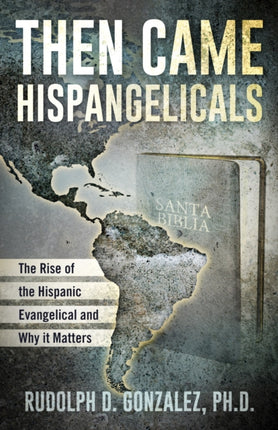 Then Came Hispangelicals The Rise of the Hispanic Evangelical and Why It Matters