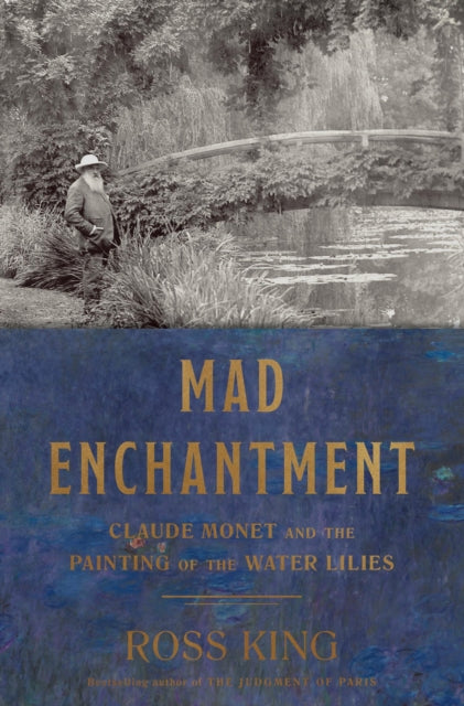 Mad Enchantment: Claude Monet and the Painting of the Water Lilies