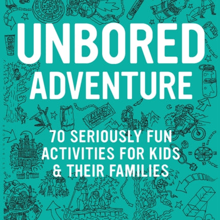 UNBORED Adventure: 70 Seriously Fun Activities for Kids and Their Families