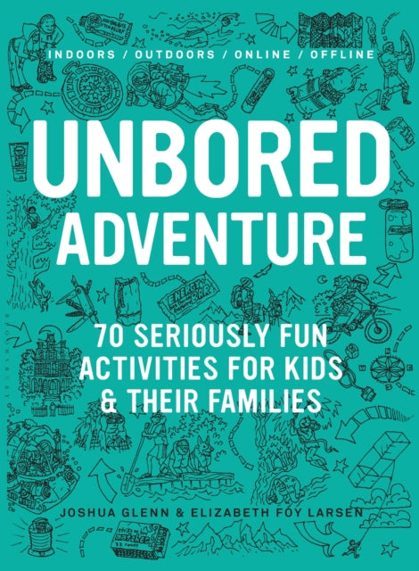 UNBORED Adventure: 70 Seriously Fun Activities for Kids and Their Families