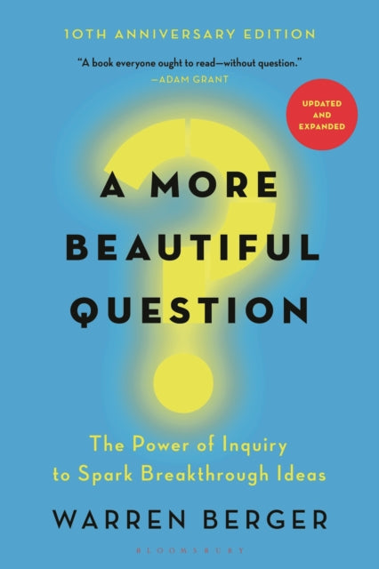 A More Beautiful Question: The Power of Inquiry to Spark Breakthrough Ideas