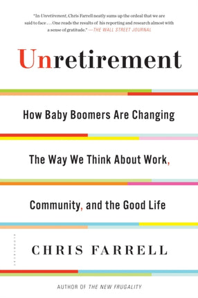 Unretirement: How Baby Boomers are Changing the Way We Think About Work, Community, and the Good Life