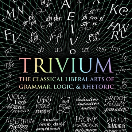 Trivium: The Classical Liberal Arts of Grammar, Logic, & Rhetoric