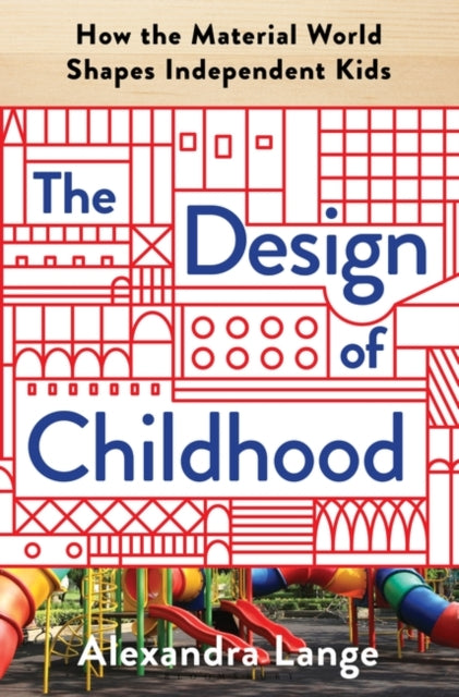 The Design of Childhood: How the Material World Shapes Independent Kids