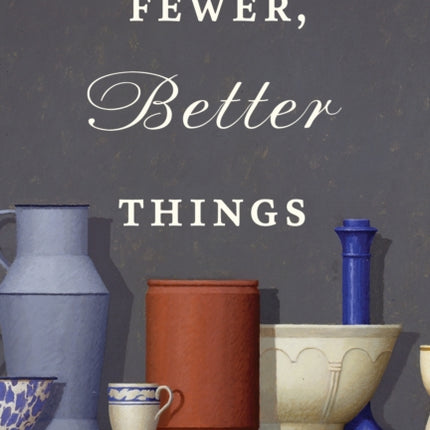 Fewer Better Things The Hidden Wisdom of Objects