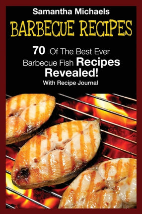 Barbecue Recipes: 70 of the Best Ever Barbecue Fish Recipes...Revealed! (with Recipe Journal)