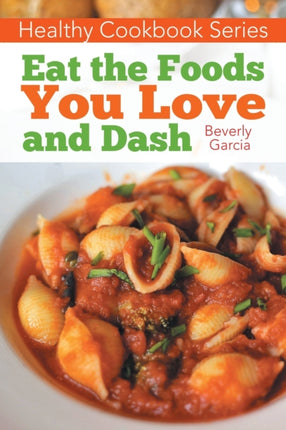 Healthy Cookbook Series: Eat the Foods You Love, and Dash