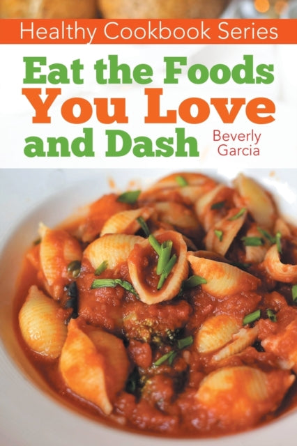 Healthy Cookbook Series: Eat the Foods You Love, and Dash