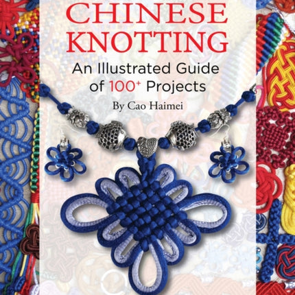 Chinese Knotting: An Illustrated Guide of 100+ Projects