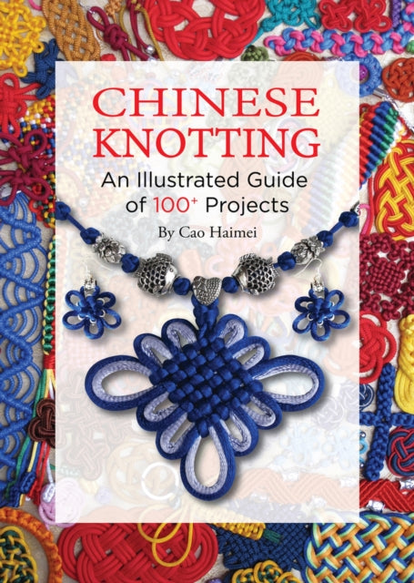 Chinese Knotting: An Illustrated Guide of 100+ Projects