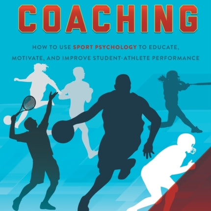 Next-Level Coaching: How to Use Sport Psychology to Educate, Motivate, and Improve Student-Athlete Performance