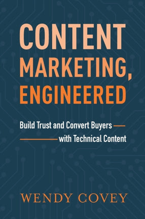 Content Marketing, Engineered: Build Trust and Convert Buyers with Technical Content