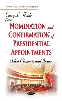 Nomination and Confirmation of Presidential Appointments: Select Elements and Issues