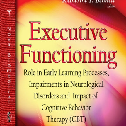 Executive Functioning: Role in Early Learning Processes, Impairments in Neurological Disorders and Impact of Cognitive Behavior Therapy (CBT)