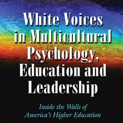 White Voices in Multicultural Psychology, Education, and Leadership: Inside the Walls of America's Higher Education