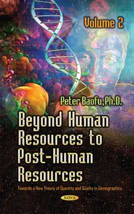 Beyond Human Resources to Post-Human Resources: Towards a New Theory of Quantity and Quality, Volume 2