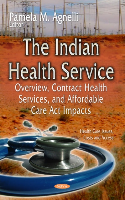 The Indian Health Service: Overview, Contract Health Services, and Affordable Care Act Impacts