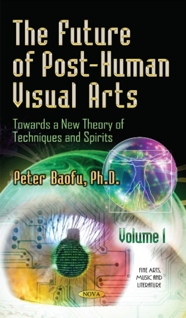 Future of Post-Human Visual Arts: Towards a New Theory of Techniques & Spirits -- Volume 1